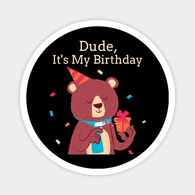 Dude It's My Birthday Bear Magnet by TV Dinners